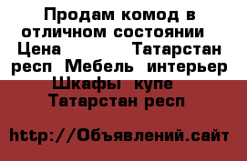 Продам комод в отличном состоянии › Цена ­ 3 000 - Татарстан респ. Мебель, интерьер » Шкафы, купе   . Татарстан респ.